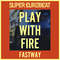 PLAY WITH FIRE