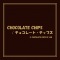 CHOCOLATE CHIPS (C・H・O・C・O・L・A・T・E CHIPS!)