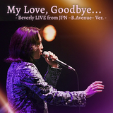 My Love, Goodbye... - Beverly LIVE from JPN ～B.Avenue～ Ver. -